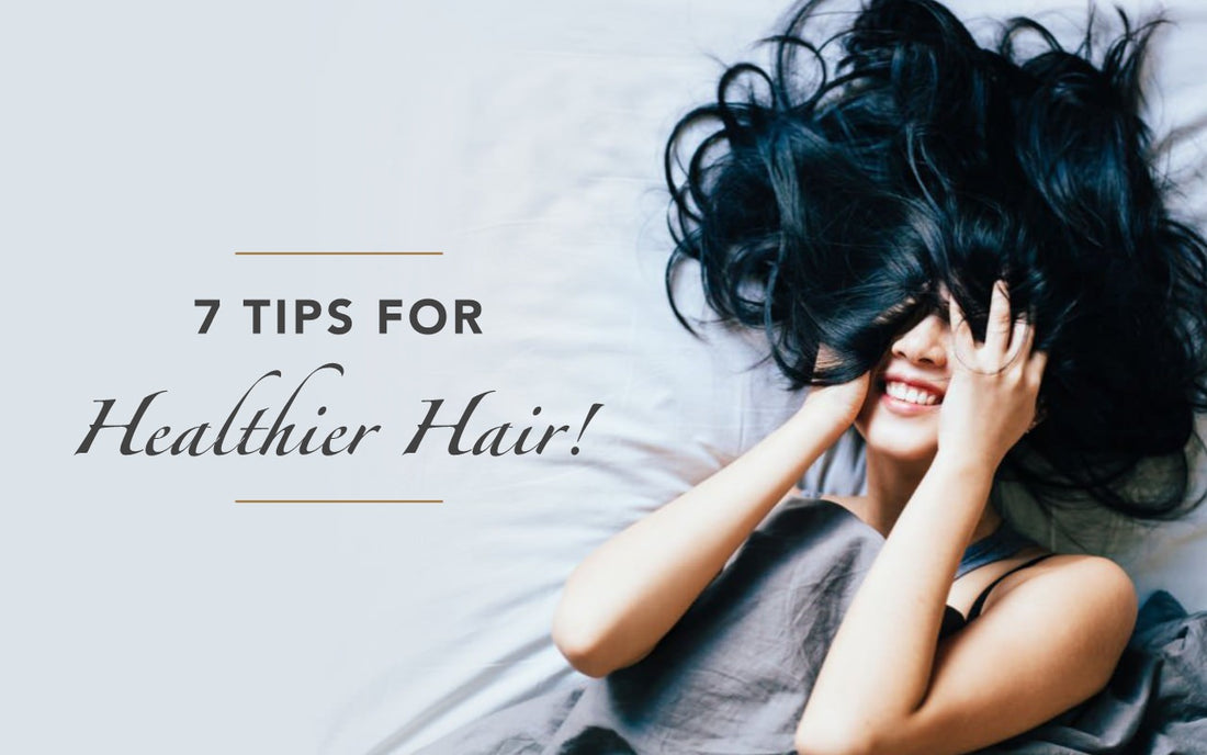7 Tips for Healthier Hair!