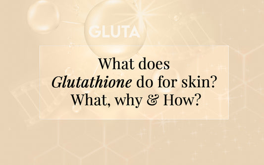 What does Glutathione do for skin? What, Why & How?